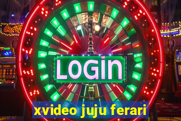 xvideo juju ferari